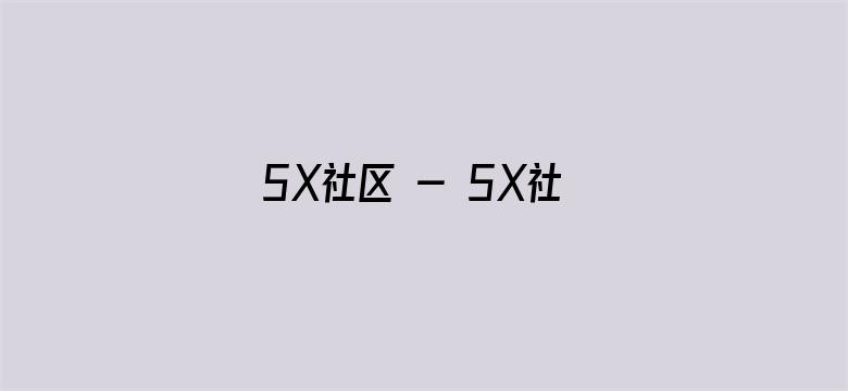 >5X社区 - 5X社区在线视频 - 5XSQ横幅海报图